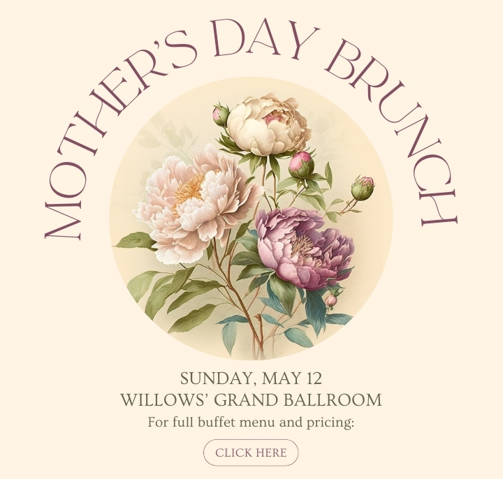 Click here to learn more about Willows' Mother's Day Buffet-Style Brunch.